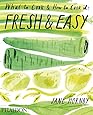 Fresh & Easy: What to Cook & How to Cook It