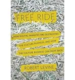 Produkt-Bild: Free Ride: How Digital Parasites Are Destroying the Culture Business, and How the Culture Business Can Fight Back [ FREE RIDE: HOW DIGITAL PARASITES ARE DESTROYING THE CULTURE BUSINESS, AND HOW THE CULTURE BUSINESS CAN FIGHT BACK ] by Levine, Robert (Author) Oct-25-2011 [ Hardcover ]