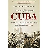 visions of power in cuba revolution redemption and resistance 1959 1971 envisioning cuba
