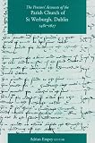 The Proctors' accounts of the parish church of St Werburgh, Dublin, 1481-1627