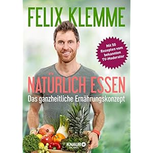 Natürlich essen: Das ganzheitliche Ernährungskonzept