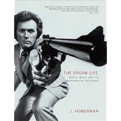 The Dream Life: Movies, Media, and the Mythology of the Sixties: Media, Movies and the Myth of the Sixties