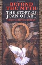 Beyond the Myth: The Story of Joan of ARC