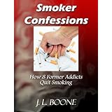 Smoker Confessions: How 8 Former Addicts Quit Smoking (How To Quit Smoking: Lessons From Quitters)