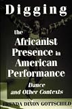 Digging the Africanist Presence in American Performance: Dance and Other Contexts