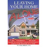 Leaving Your Home-Alone: A Do-It-Yourself Step by Step Guide to Leaving Your Investment Empty for Months at a Time