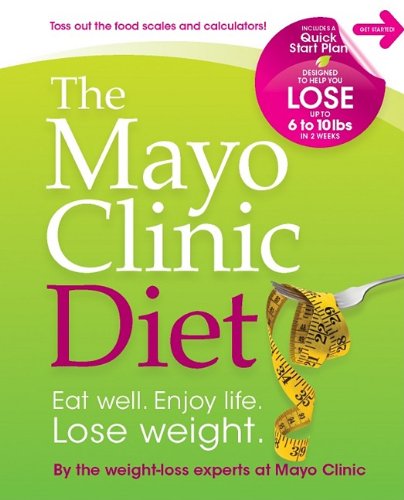 The Mayo Clinic Diet: Eat Well, Enjoy Life, Lose Weight