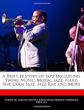 A Brief History of Jazz Including Swing Music, Modal Jazz, Hard Bop, Cool Jazz, Jazz Rap, and More