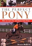 The Perfect Pony: How to Care for and Train Your Pony