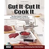 Gut It. Cut It. Cook It.: The Deer Hunter's Guide to Processing and Preparing Venison