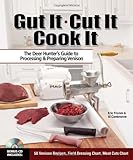 Gut It. Cut It. Cook It.: The Deer Hunter's Guide to Processing & Preparing Venison