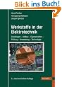 Werkstoffe in der Elektrotechnik: Grundlagen - Aufbau - Eigenschaften - Pr�fung - Anwendung - Technologie