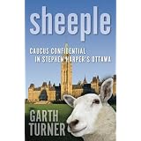 Sheeple: Caucus Confidential in Stephen Harper's Ottawaby Garth Turner