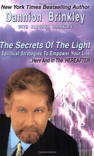The Secrets of the Light: Spiritual Strategies to Empower Your Life... Here and in the Hereafter
