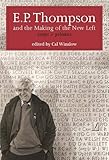 E.P. Thompson and the making of the new left : essays & polemics
