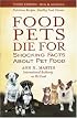 Food Pets Die For: Shocking Facts About Pet Food