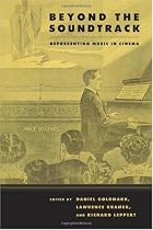 Beyond the Soundtrack: Representing Music in Cinema (Ahmanson Foundation Book in the Humanities)