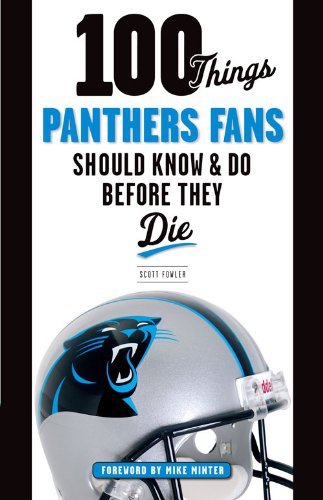 100 Things Panthers Fans Should Know & Do Before They Die (100 Things...Fans Should Know)