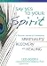 Say Yes to Your Spirit: A Personal Journey for Developing Spirituality, Recovery, and Healing