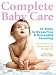 Complete Baby Care - Reassuring Step-By-Step Instruction For New Parents