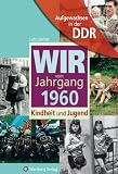 Aufgewachsen in der DDR - Wir vom Jahrgang 1960 - Kindheit und Jugend