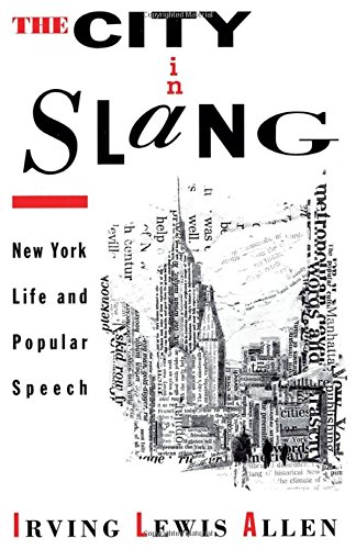 The City in Slang: New York Life and Popular Speech, by Irving Lewis Allen