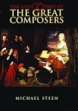 The Lives and Times of the Great Composers