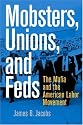 Mobsters, Unions, and Feds: The Mafia and the American Labor Movement