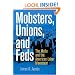 Mobsters, Unions, and Feds: The Mafia and the American Labor Movement