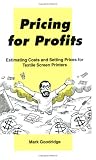 Pricing for Profits: Estimating Costs and Setting Prices for the Textile Screen Printer