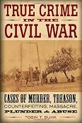 True Crime in the Civil War: Cases of Murder,Treason,Counterfeiting,Massacre,Plunder & Abuse: Tobin T. Buhk: 9780811710190: Amazon.com: Books