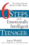 Six Steps to an Emotionally Intelligent Teenager: Teaching Social Skills to Your Teen