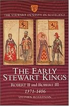 The Early Stewart Kings: Robert II and Robert III, 1371-1406 (Stewart Dynasty in Scotland)