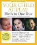 Your Child at Play: Birth to One Year : Discovering the Senses and Learning About the World (Your Child at Play Series)
