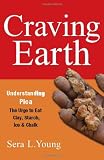 Craving Earth: Understanding Pica--the Urge to Eat Clay, Starch, Ice, and Chalk