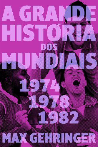 A grande história dos mundiais. 1974, 1978, 1982. (Portuguese Edition)
