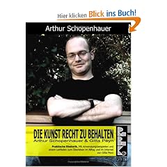 Die Kunst Recht zu behalten: Praktische Rhetorik mit einem Leitfaden zum �berleben im Alltag und im Internet. Mit vielen praktischen Anwendungen der Schopenhauerschen Kunstgriffe