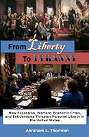 From Liberty to Tyranny: How Expansion, Warfare, Economic Crisis, and Entitlements Threaten Personal Liberty in the United States