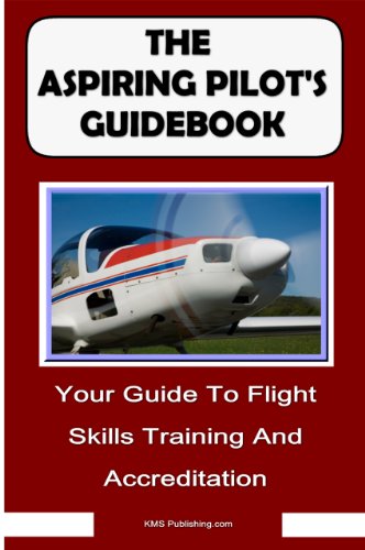 The Aspiring Pilot's Guidebook: Your Guide To Flight Skills Training And Accreditation, Learn To Fly And Get Your Pilot's License
