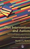 Diet Intervention and Autism: Implementing the Gluten Free and Casein Free Diet for Autistic Children and Adults : A Practical Guide for Parents