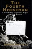 The Fourth Horseman: Short History of Epidemics, Plagues and Other Scourges