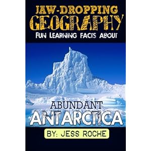 Jaw- Dropping Geography: Fun Learning Facts About ABUNDANT ANTARCTICA: Illustrated Fun Learning For Kids (Volume 1)