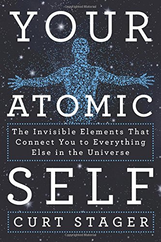your atomic self the invisible elements that connect you to everything else in the universe