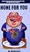 None For You: How Fat People Are Ruining America and the Planet and What You Can Do About It