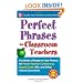 Perfect Phrases for Classroom Teachers: Hundreds of Ready-to-Use Phrases for Parent-Teacher Conferences, Report Cards, IEPs and Other School (Perfect Phrases Series)