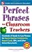 Perfect Phrases for Classroom Teachers: Hundreds of Ready-to-Use Phrases for Parent-Teacher Conferences, Report Cards, IEPs and Other School (Perfect Phrases Series)