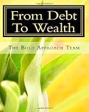 From Debt To Wealth: Get out of Debt, Repair your Credit, and Accumulate Wealth!