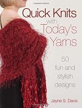 Quick Knits With Today's Yarns: 50 Fun and Stylish Designs
