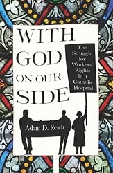 With God on Our Side: The Struggle for Workers' Rights in a Catholic Hospital (The Culture and Politics of Health Care Work)