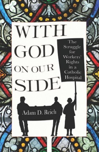 With God on Our Side: The Struggle for Workers' Rights in a Catholic Hospital (The Culture and Politics of Health Care Work) With God on Our Side: The Struggle for Workers' Rights in a Catholic Hospital (The Culture and Politics of Health Care Work)